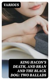 King Hacon s Death, and Bran and the Black Dog: Two Ballads