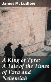 A King of Tyre: A Tale of the Times of Ezra and Nehemiah