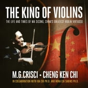 King of Violins, The: The Extraordinary Life of China s Greatest Violin Virtuoso