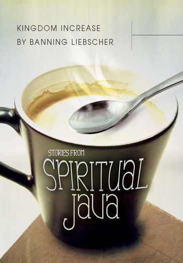 Kingdom Increase: Stories from Spiritual Java - Banning Liebscher