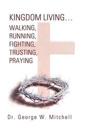 Kingdom LivingWalking, Running, Fighting, Trusting, Praying