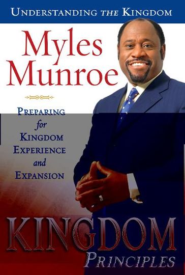 Kingdom Principles: Preparing for Kingdom Experience and Expansion - Myles Munroe