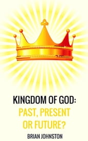 Kingdom of God: Past, Present or Future?
