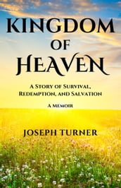 Kingdom of Heaven: A Story of Survival, Redemption, and Salvation