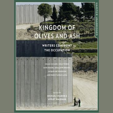 Kingdom of Olives and Ash: Writers Confront the Occupation - Colum McCann - Colm Tóibín - Dave Eggers - Geraldine Brooks - Jacqueline Woodson - Mario Vargas Llosa