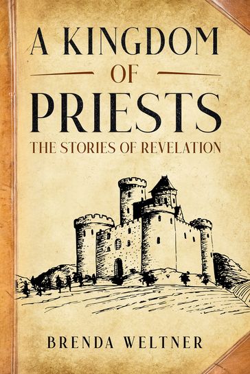 A Kingdom of Priests: The Stories of Revelation - Brenda Weltner