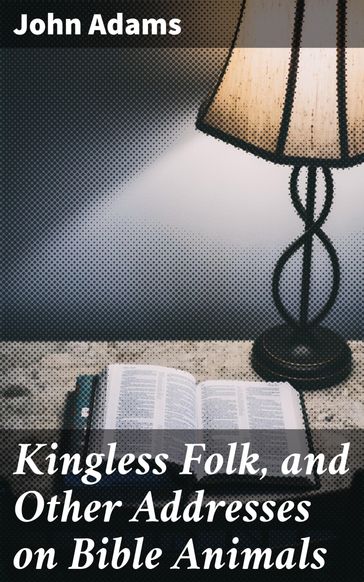 Kingless Folk, and Other Addresses on Bible Animals - John Adams