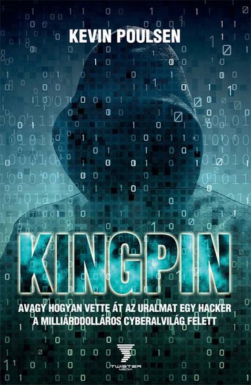 Kingpin - avagy hogyan vette át az uralmat egy hacker a milliárddolláros cyberalvilág felett - Kevin Poulsen