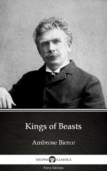 Kings of Beasts by Ambrose Bierce (Illustrated) - Ambrose Bierce