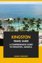 Kingston Travel Guide: A Comprehensive Guide to Kingston, Jamaica.