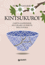 Kintsukuroi. L arte giapponese di curare le ferite dell anima