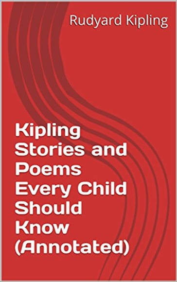 Kipling Stories and Poems Every Child Should Know (Annotated) - Kipling Rudyard