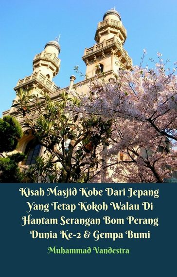 Kisah Masjid Kobe Dari Jepang Yang Tetap Kokoh Walau Di Hantam Serangan Bom Perang Dunia Ke-2 & Gempa Bumi - Muhammad Vandestra