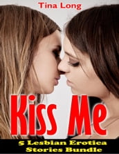 Kiss Me: 5 Lesbian Erotica Stories Bundle