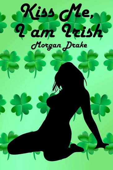 Kiss Me, I am Irish - Morgan Drake