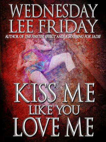 Kiss Me Like You Love Me - Wednesday Lee Friday