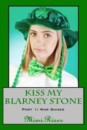 Kiss My Blarney Stone: War Games (Part 1 of a 3 Part Serial)