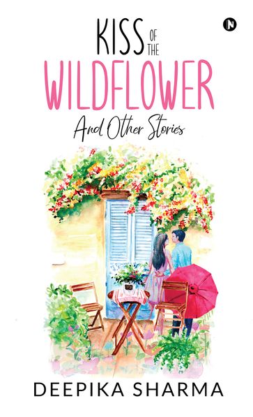 Kiss of the Wildflower and Other Stories - Deepika Sharma