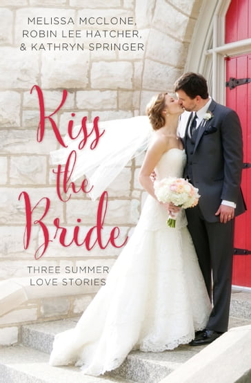 Kiss the Bride - Melissa McClone - Robin Lee Hatcher - Kathryn Springer