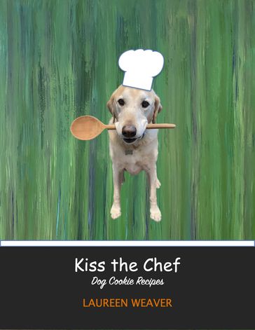 Kiss the Chef - Dog Cookie Recipes - Laureen Weaver