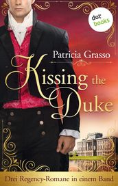 Kissing the Duke: Drei Regency-Romane in einem Band Die Dukes-Trilogie für alle »Bridgerton«-Fans: »In den Armen des Herzogs«, »Die Liebe des Marquis«, »Die Gefangene des Herzogs«