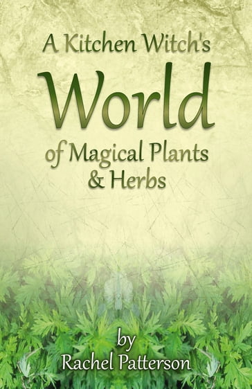 A Kitchen Witch's World of Magical Herbs & Plants - Rachel Patterson