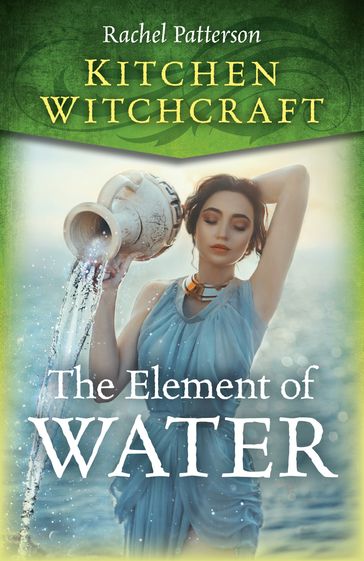 Kitchen Witchcraft: The Element of Water - Rachel Patterson
