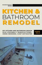 Kitchen and Bathroom Remodel: DIY Kitchen and Bathroom Design Eco-Friendly Renovations, Home Remodel Cost Estimates