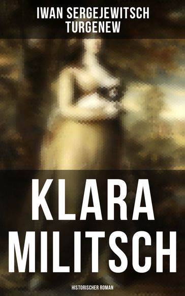 Klara Militsch: Historischer Roman - Iwan Sergejewitsch Turgenew