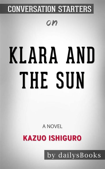 Klara and the Sun: A Novel by Kazuo Ishiguro: Conversation Starters - dailyBooks