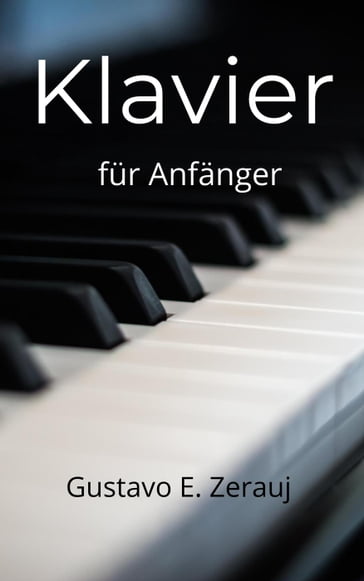 Klavier für Anfänger - GUSTAVO E. ZERAUJ - gustavo espinosa juarez