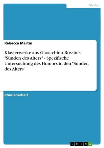 Klavierwerke aus Gioacchino Rossinis 'Sünden des Alters' - Spezifische Untersuchung des Humors in den 'Sünden des Alters' - Rebecca Martin