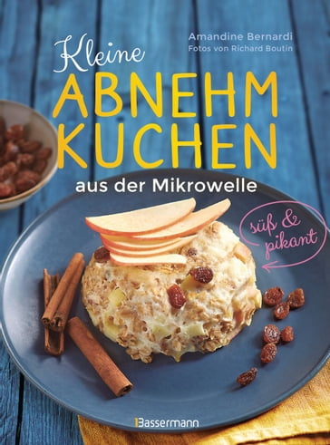 Kleine Abnehmkuchen - süß & pikant - die besten Rezepte für kalorienarme Schüsselkuchen aus der Mikrowelle - Amandine Bernadi