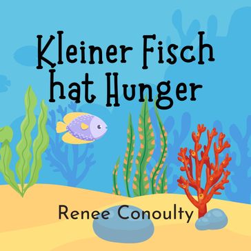 Kleiner Fisch hat Hunger - Renee Conoulty