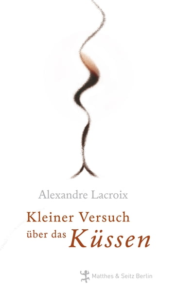 Kleiner Versuch über das Küssen - Alexandre Lacroix