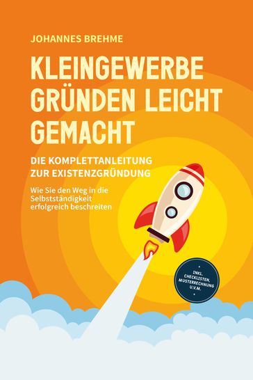 Kleingewerbe gründen leicht gemacht - Die Komplettanleitung zur Existenzgründung: Wie Sie den Weg in die Selbstständigkeit erfolgreich beschreiten - inkl. Checklisten, Musterrechnung u.v.m. - Johannes Brehme