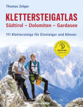 Klettersteigatlas. Sudtirol, Dolomiten, Gardasee. 111 Klettersteige fur Einsteiger und Konner