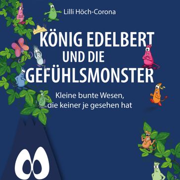 König Edelbert und die Gefühlsmonster - Kleine bunte Wesen, die keiner je gesehen hat (ungekürzt) - Lilli Hoch-Corona