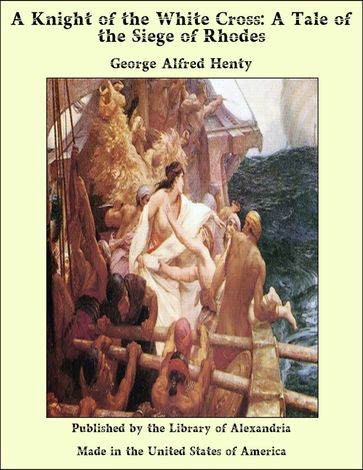 A Knight of the White Cross: A Tale of the Siege of Rhodes - George Alfred Henty