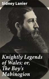 Knightly Legends of Wales; or, The Boy s Mabinogion