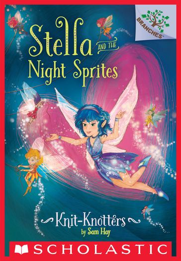 Knit-Knotters: A Branches Book (Stella and the Night Sprites #1) - Sam Hay
