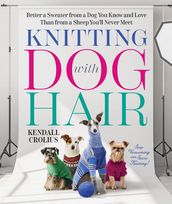 Knitting with Dog Hair: Better a Sweater from a Dog You Know and Love Than from a Sheep You ll Never Meet