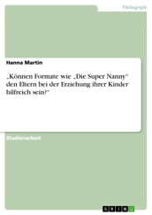  Können Formate wie  Die Super Nanny  den Eltern bei der Erziehung ihrer Kinder hilfreich sein? 