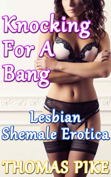 Knocking For a Bang: Lesbian Shemale Erotica - Thomas Pike