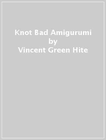 Knot Bad Amigurumi - Vincent Green Hite