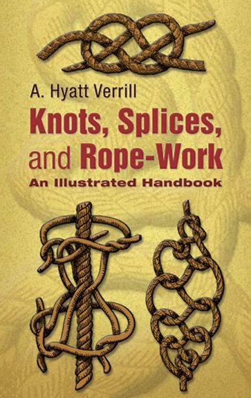 Knots, Splices and Rope-Work - A. Hyatt Verrill