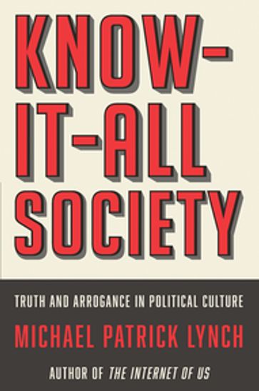 Know-It-All Society: Truth and Arrogance in Political Culture - Michael P. Lynch