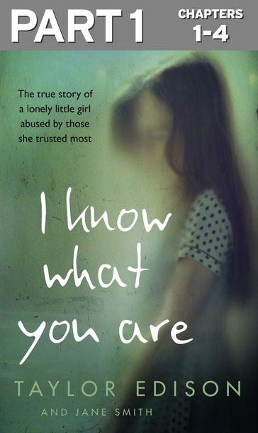 I Know What You Are: Part 1 of 3: The true story of a lonely little girl abused by those she trusted most - Jane Smith - Taylor Edison