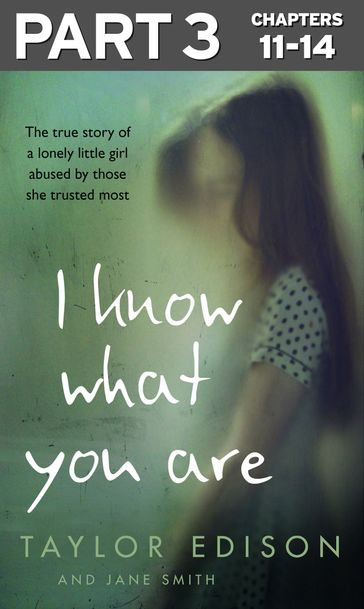 I Know What You Are: Part 3 of 3: The true story of a lonely little girl abused by those she trusted most - Jane Smith - Taylor Edison