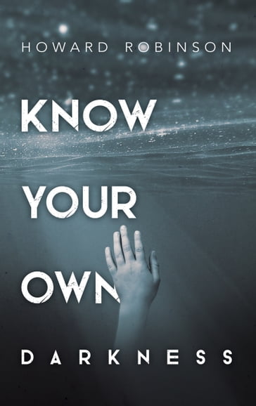 Know Your Own Darkness - Howard Robinson